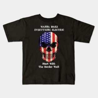 Wanna Make Everything Electric Start With The Border Wall Kids T-Shirt